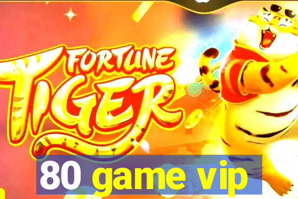 80 game vip